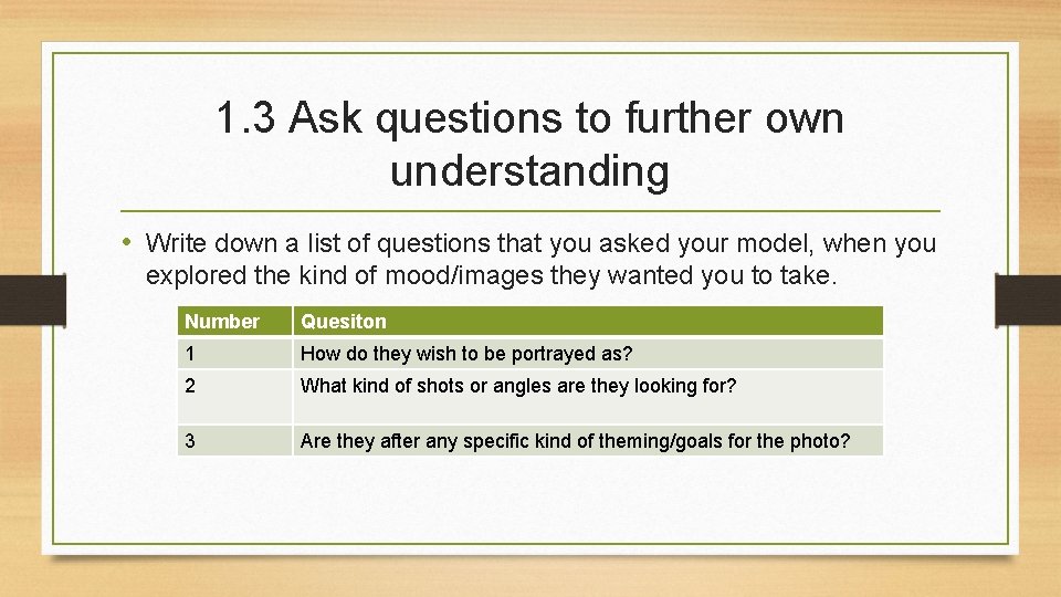 1. 3 Ask questions to further own understanding • Write down a list of