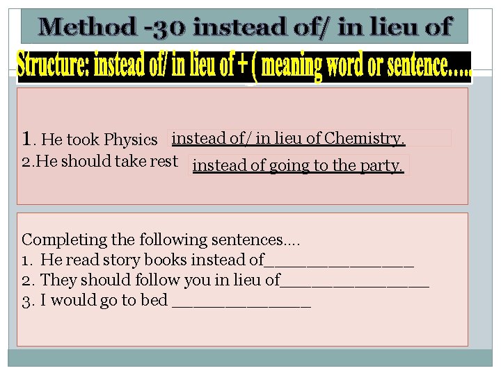 Method -30 instead of/ in lieu of 1. He took Physics instead of/ in