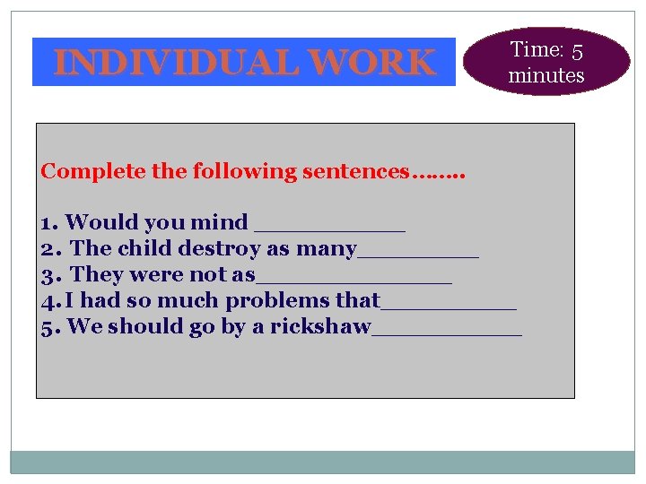 INDIVIDUAL WORK Time: 5 minutes Complete the following sentences……. . 1. Would you mind