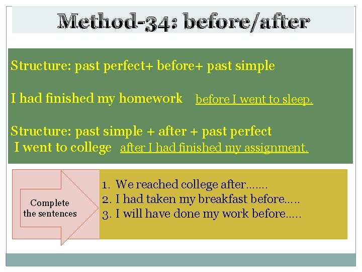 Method-34: before/after Structure: past perfect+ before+ past simple I had finished my homework before