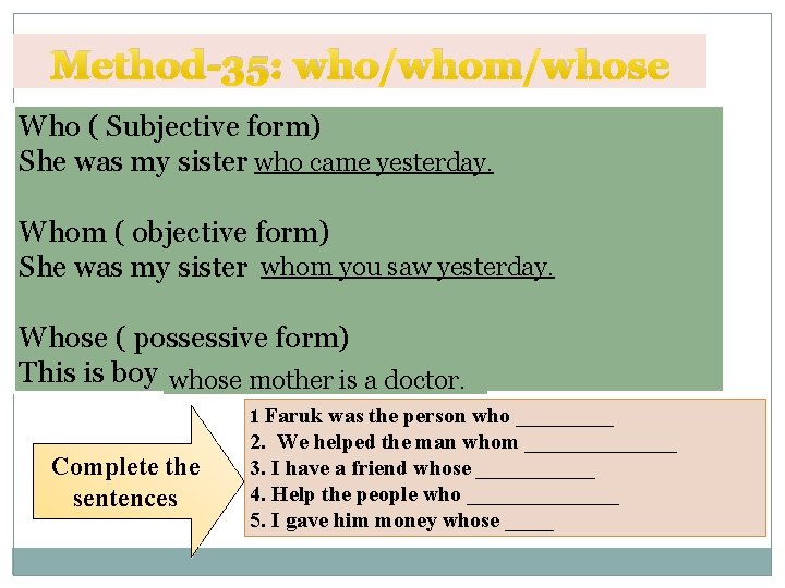 Method-35: who/whom/whose Who ( Subjective form) She was my sister who came yesterday. Whom