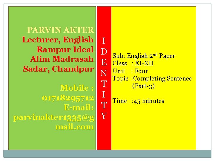 PARVIN AKTER Lecturer, English I Rampur Ideal D Alim Madrasah E Sadar, Chandpur Mobile