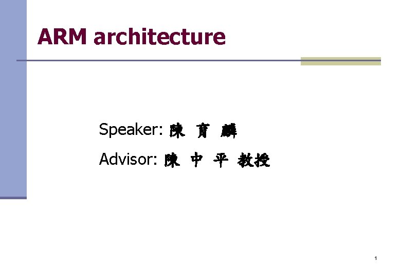 ARM architecture Speaker: 陳 育 麟 Advisor: 陳 中 平 教授 1 