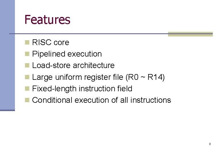 Features n RISC core n Pipelined execution n Load-store architecture n Large uniform register