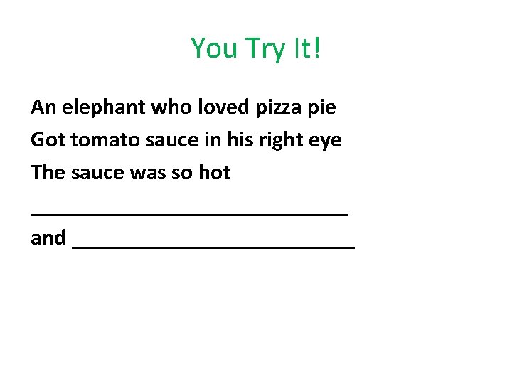 You Try It! An elephant who loved pizza pie Got tomato sauce in his