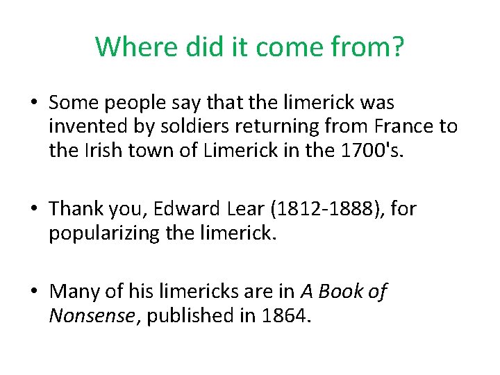 Where did it come from? • Some people say that the limerick was invented