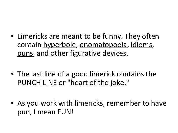  • Limericks are meant to be funny. They often contain hyperbole, onomatopoeia, idioms,