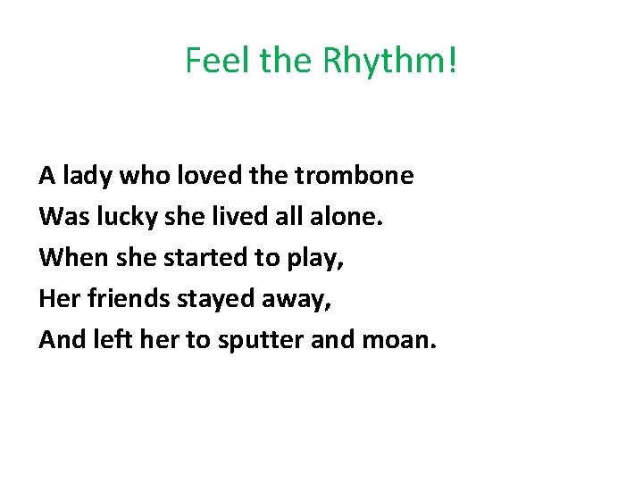 Feel the Rhythm! A lady who loved the trombone Was lucky she lived all