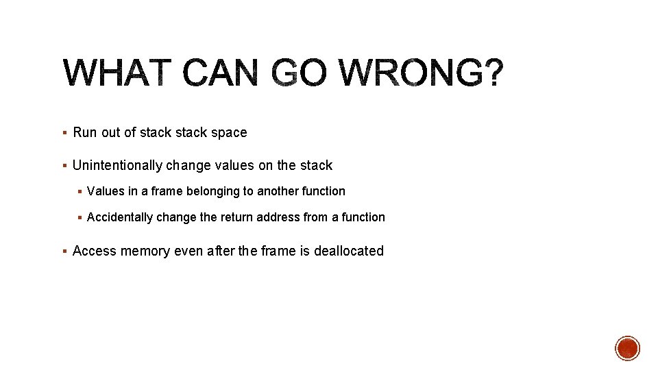 § Run out of stack space § Unintentionally change values on the stack §