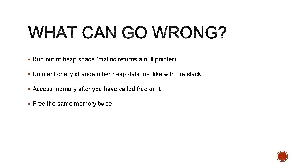 § Run out of heap space (malloc returns a null pointer) § Unintentionally change