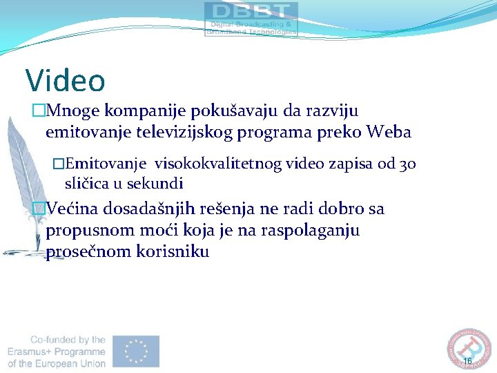 Video �Mnoge kompanije pokušavaju da razviju emitovanje televizijskog programa preko Weba �Emitovanje visokokvalitetnog video