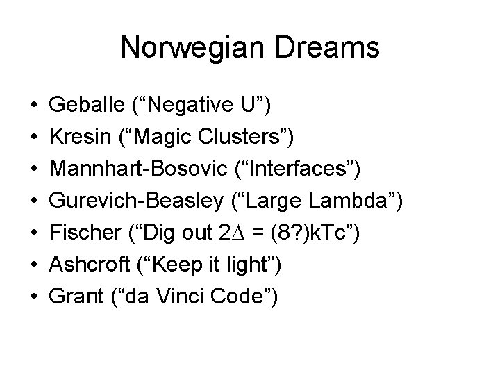 Norwegian Dreams • • Geballe (“Negative U”) Kresin (“Magic Clusters”) Mannhart-Bosovic (“Interfaces”) Gurevich-Beasley (“Large