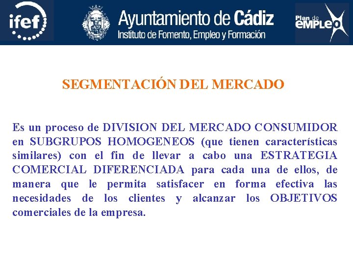 SEGMENTACIÓN DEL MERCADO Es un proceso de DIVISION DEL MERCADO CONSUMIDOR en SUBGRUPOS HOMOGENEOS