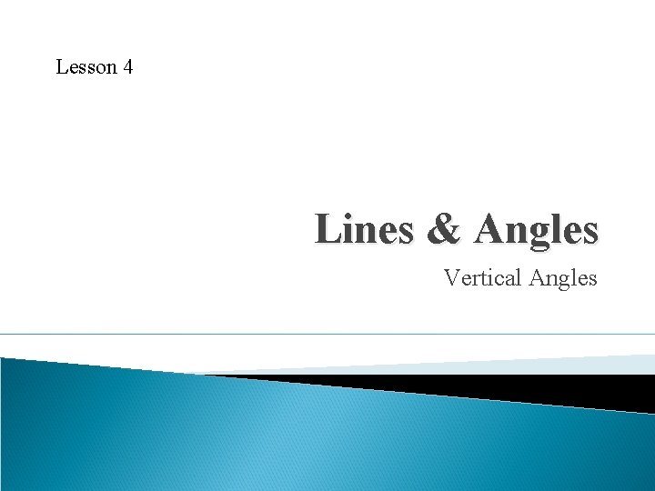 Lesson 4 Lines & Angles Vertical Angles 