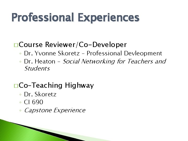 Professional Experiences � Course Reviewer/Co-Developer ◦ Dr. Yvonne Skoretz – Professional Devleopment ◦ Dr.