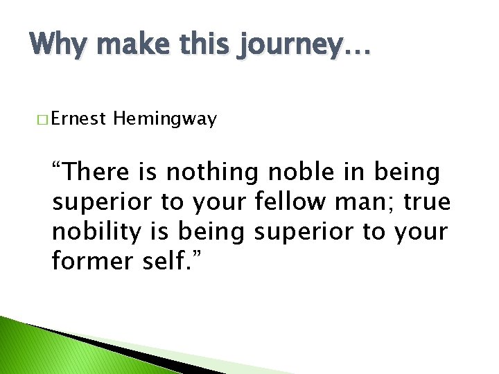 Why make this journey… � Ernest Hemingway “There is nothing noble in being superior