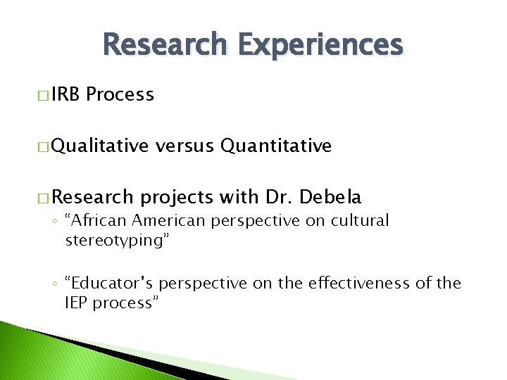 Research Experiences � IRB Process � Qualitative � Research versus Quantitative projects with Dr.