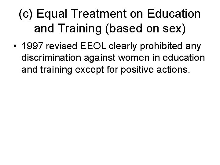 (c) Equal Treatment on Education and Training (based on sex) • 1997 revised EEOL