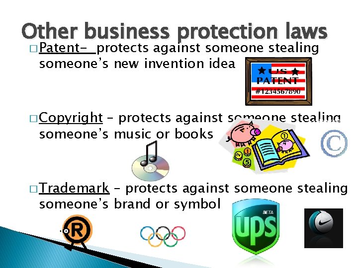 Other business protection laws � Patent- protects against someone stealing someone’s new invention idea Other business protection laws � Patent- protects against someone stealing someone’s new invention idea