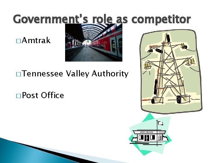 Government’s role as competitor � Amtrak � Tennessee � Post Office Valley Authority Government’s role as competitor � Amtrak � Tennessee � Post Office Valley Authority