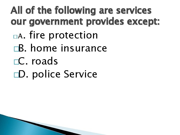 All of the following are services our government provides except: . fire protection �B. All of the following are services our government provides except: . fire protection �B.