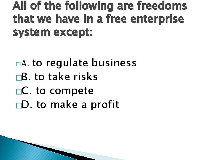 All of the following are freedoms that we have in a free enterprise system All of the following are freedoms that we have in a free enterprise system
