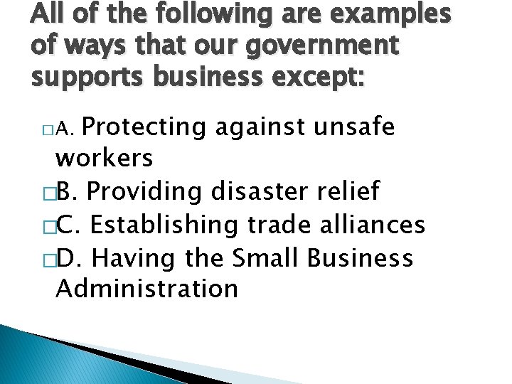 All of the following are examples of ways that our government supports business except: All of the following are examples of ways that our government supports business except: