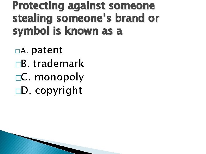 Protecting against someone stealing someone’s brand or symbol is known as a patent �B. Protecting against someone stealing someone’s brand or symbol is known as a patent �B.