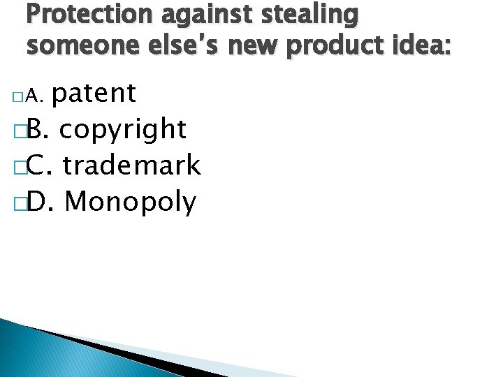 Protection against stealing someone else’s new product idea: patent �B. copyright �C. trademark �D. Protection against stealing someone else’s new product idea: patent �B. copyright �C. trademark �D.