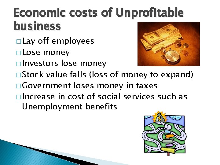 Economic costs of Unprofitable business � Lay off employees � Lose money � Investors Economic costs of Unprofitable business � Lay off employees � Lose money � Investors