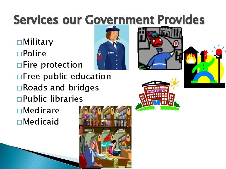 Services our Government Provides � Military � Police � Fire protection � Free public Services our Government Provides � Military � Police � Fire protection � Free public