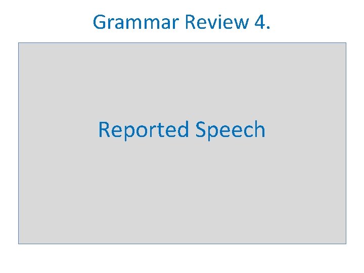 Grammar Review 4. Reported Speech 