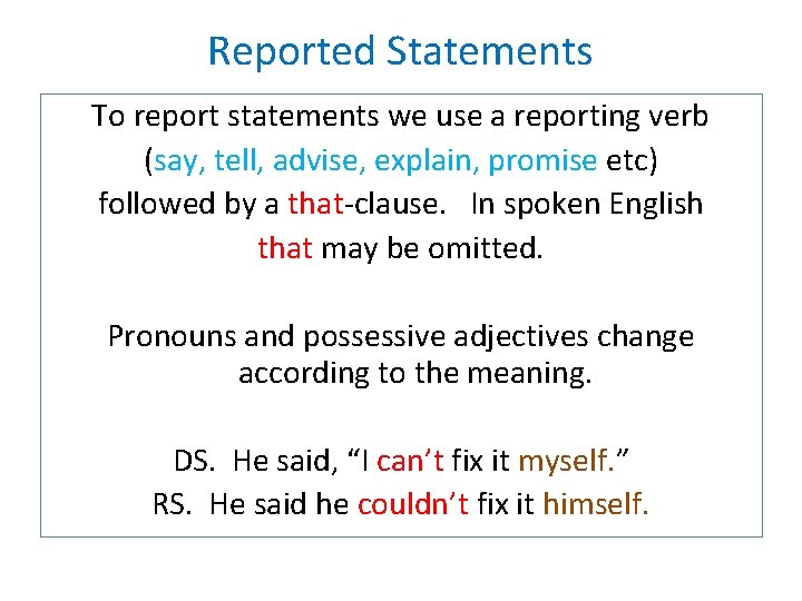 Reported Statements To report statements we use a reporting verb (say, tell, advise, explain,