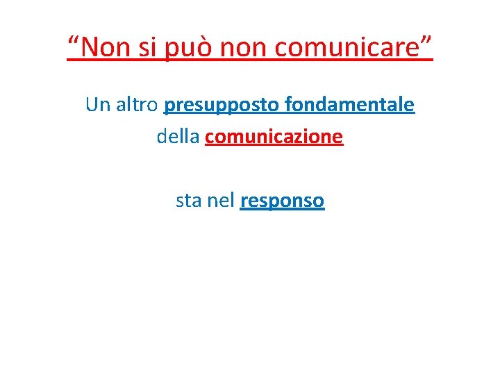 “Non si può non comunicare” Un altro presupposto fondamentale della comunicazione sta nel responso