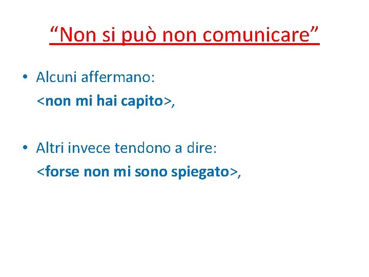 “Non si può non comunicare” • Alcuni affermano: <non mi hai capito>, • Altri