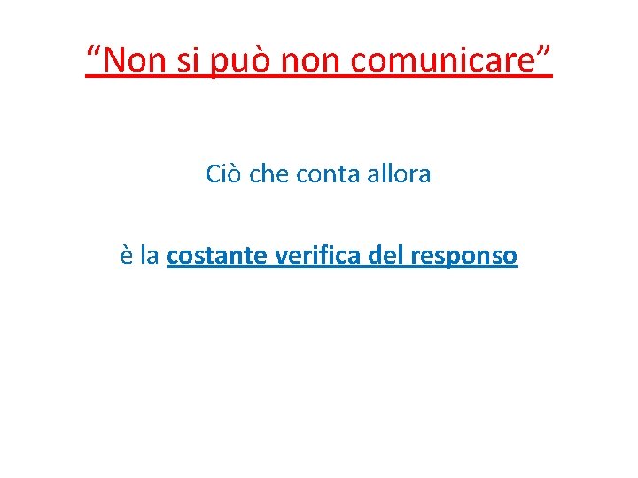 “Non si può non comunicare” Ciò che conta allora è la costante verifica del