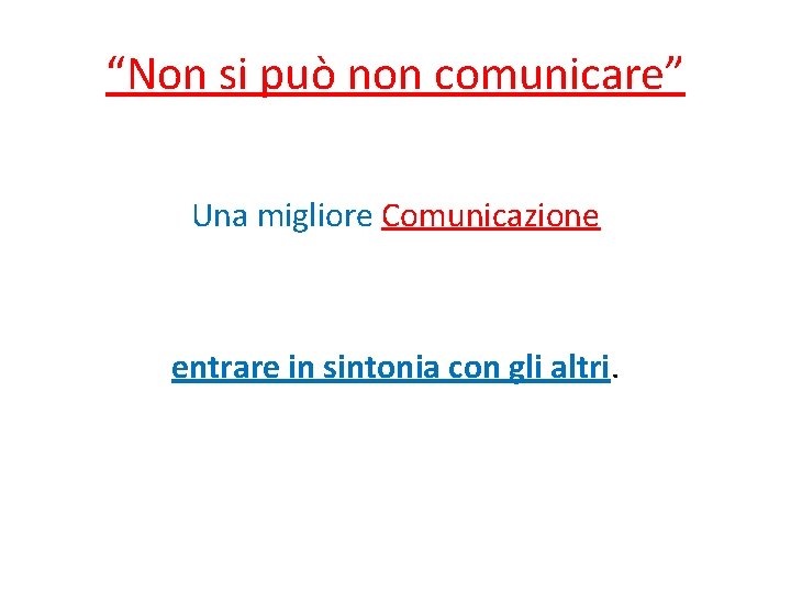 “Non si può non comunicare” Una migliore Comunicazione entrare in sintonia con gli altri.