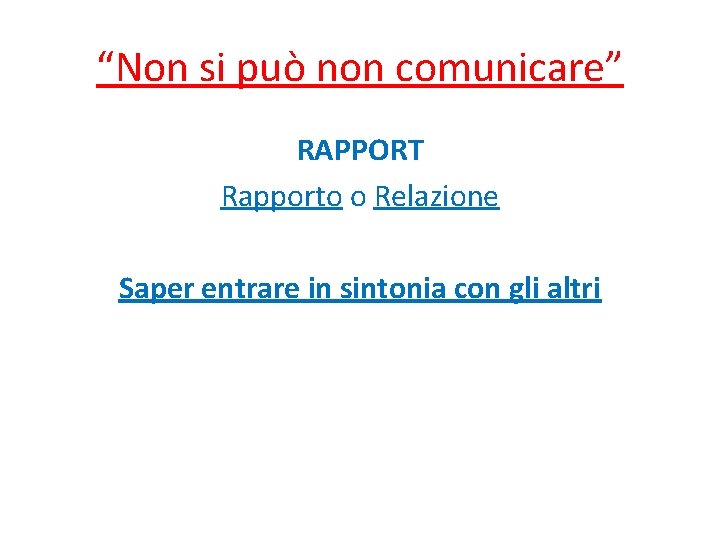 “Non si può non comunicare” RAPPORT Rapporto o Relazione Saper entrare in sintonia con