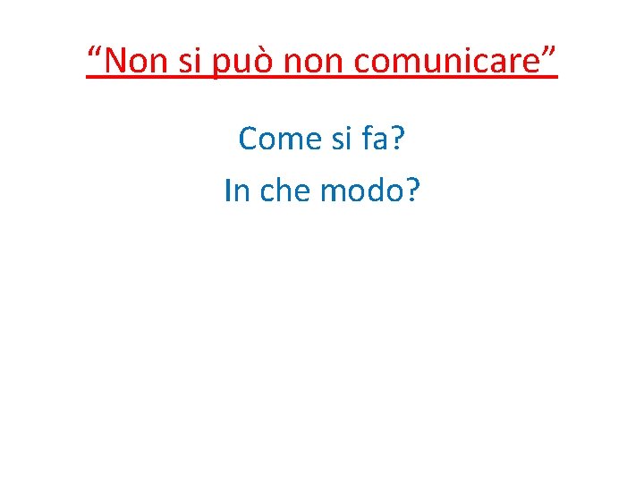 “Non si può non comunicare” Come si fa? In che modo? 