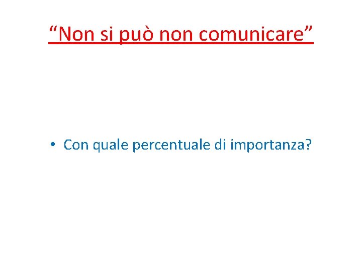 “Non si può non comunicare” • Con quale percentuale di importanza? 