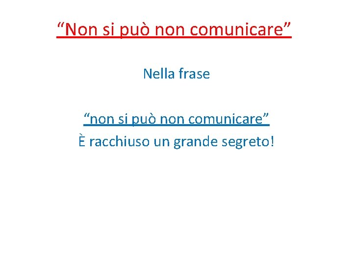 “Non si può non comunicare” Nella frase “non si può non comunicare” È racchiuso