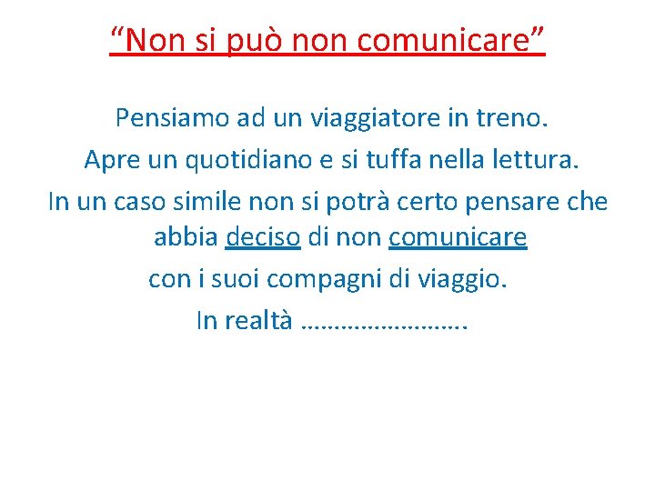 “Non si può non comunicare” Pensiamo ad un viaggiatore in treno. Apre un quotidiano