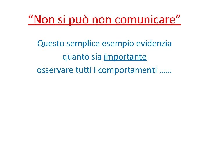 “Non si può non comunicare” Questo semplice esempio evidenzia quanto sia importante osservare tutti