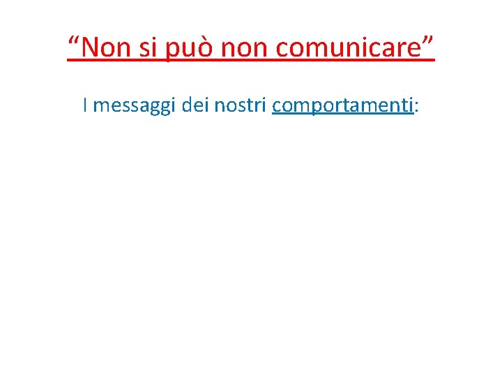 “Non si può non comunicare” I messaggi dei nostri comportamenti: 