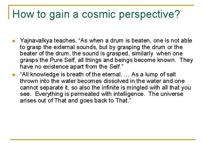 How to gain a cosmic perspective? n n Yajnavalkya teaches, “As when a drum