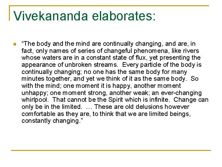 Vivekananda elaborates: n “The body and the mind are continually changing, and are, in
