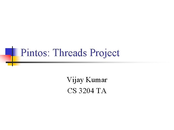 Pintos: Threads Project Vijay Kumar CS 3204 TA 