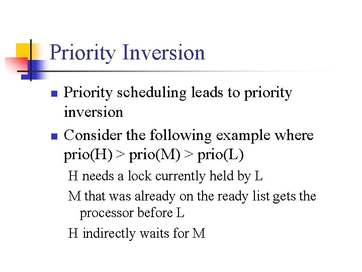 Priority Inversion n n Priority scheduling leads to priority inversion Consider the following example