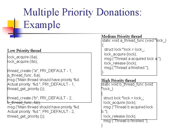 Multiple Priority Donations: Example Medium Priority thread Low Priority thread lock_acquire (&a); lock_acquire (&b);