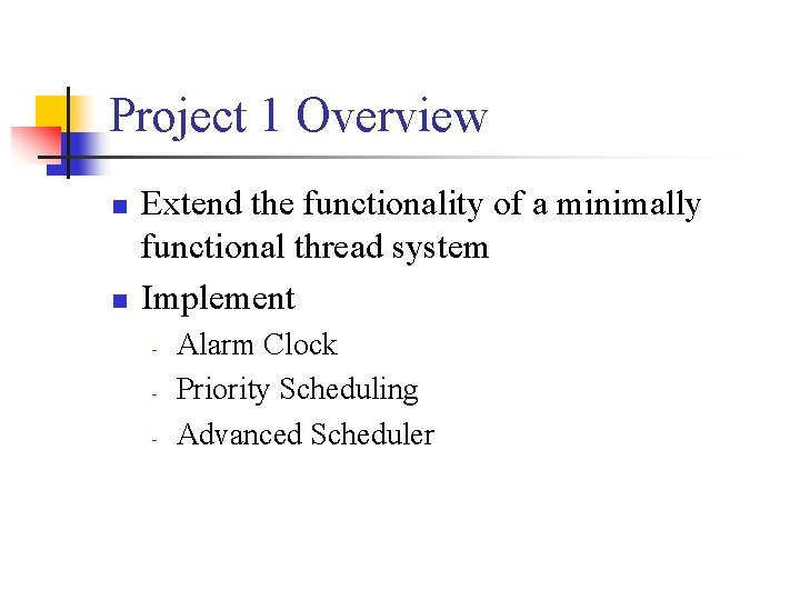 Project 1 Overview n n Extend the functionality of a minimally functional thread system